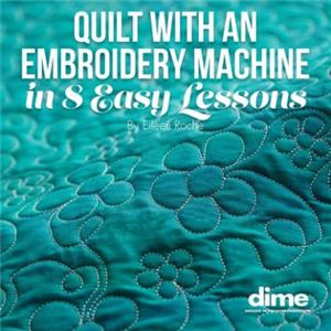 Quilt with an Embroidery Machine in 8 Easy Lessons