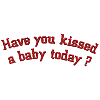 Have You Kissed A Baby Today