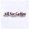 Kill For Coffee