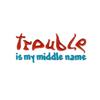 Trouble is My Middle Name!