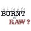 Burnt Or Raw?