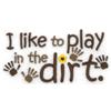 I like to play in the dirt.
