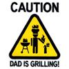 Caution Dad is Grilling