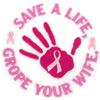 Save A Life, Grope Your Wife