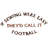 If Sewing were easy, they'd call it Football